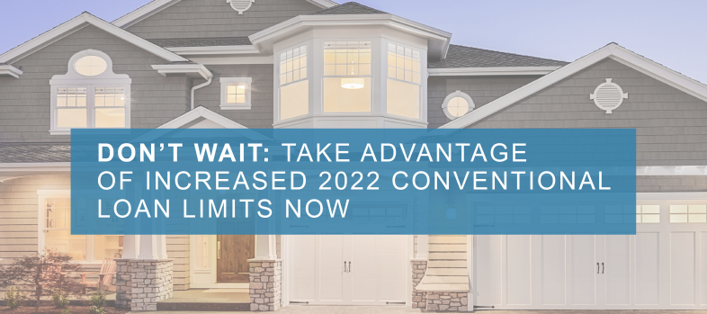 Don't Wait: Take Advantage of Increase 2022 Conventional Loan Limits Now